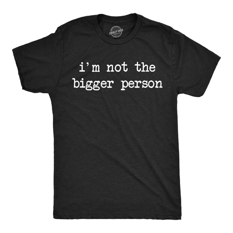 Men's sporty casual t-shirt-Im Not The Bigger Person Men's T Shirt