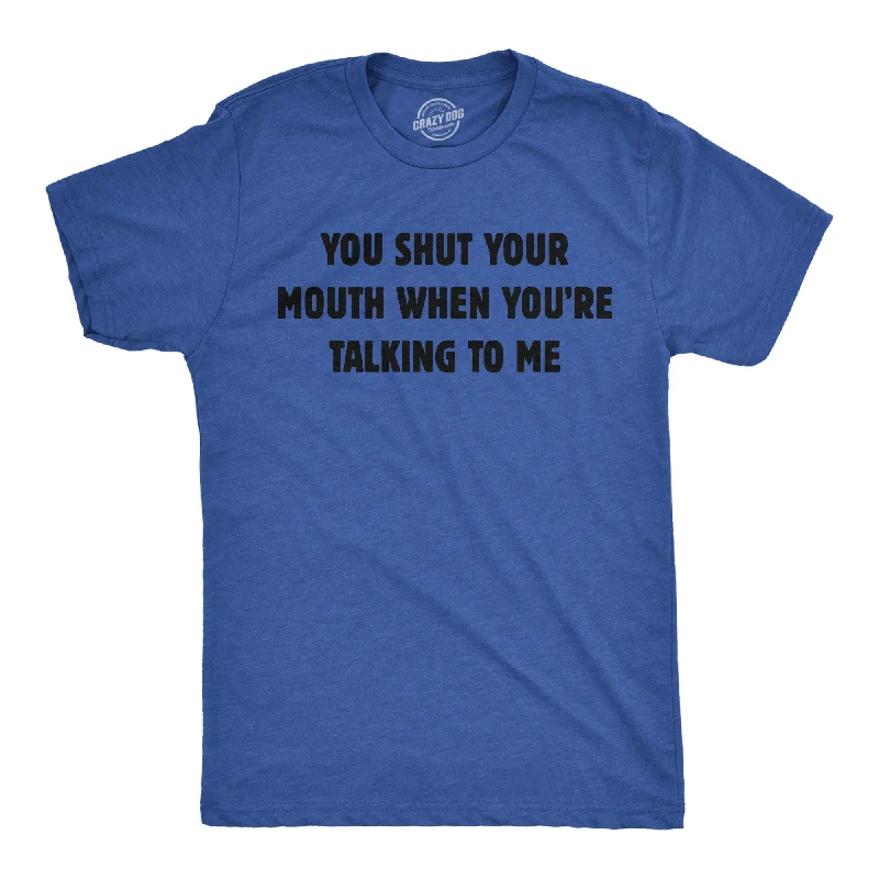 Men's geometric print t-shirt-You Shut Your Mouth When Youre Talking To Me Men's T Shirt