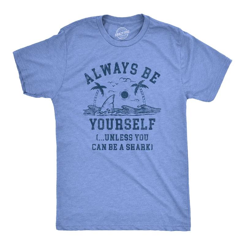 Men's relaxed weekend t-shirt-Always Be Yourself Unless You Can Be A Shark Men's T Shirt