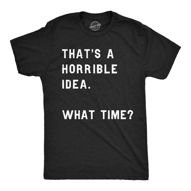 Men's high-stretch t-shirt-That Sounds Like A Horrible Idea. What Time? Men's T Shirt