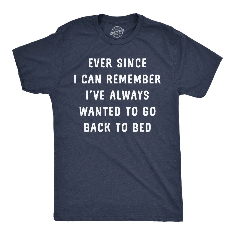 Men's classic casual t-shirt-Ever Since I Can Remember Ive Always Wanted To Go Back To Bed Men's T Shirt