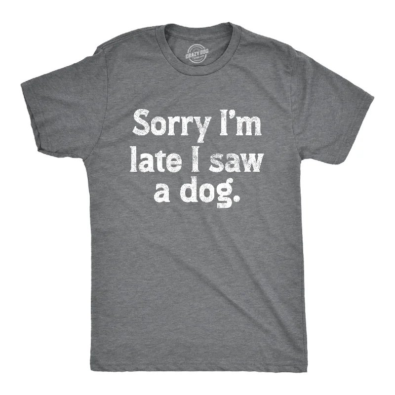 Men's casual comfort t-shirt-Sorry Im Late I Saw A Dog Men's T Shirt