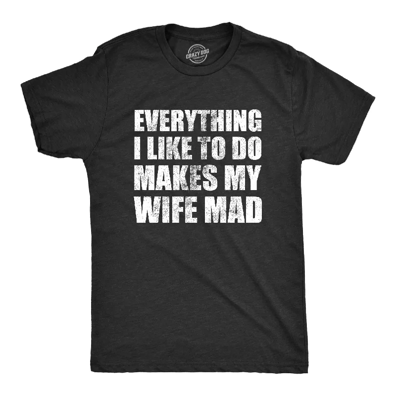 Men's weather-proof t-shirt-Everything I Like To Do Makes My Wife Mad Men's T Shirt